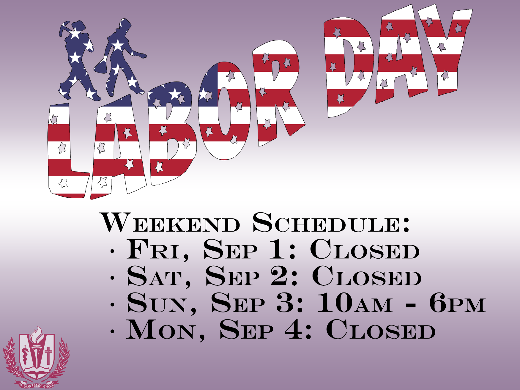 Labor Day Weekend Schedule: Fri, Sep 1: Closed; Sat, Sep 2: Closed; Sun, Sep 3: 10am - 6pm; Mon, Sep 4: Closed