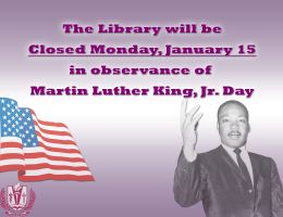 The library will be closed on Monday, January 15 in observance of Martin Luther King, Jr. Day.  